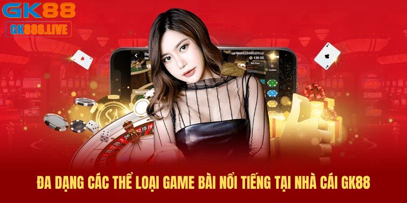 Đa dạng các thể loại game bài nổi tiếng tại nhà cái GK88