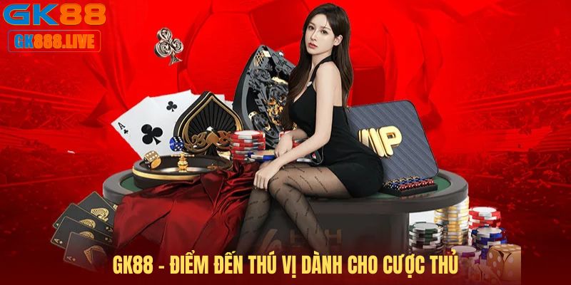 GK88 - điểm đến thú vị dành cho cược thủ